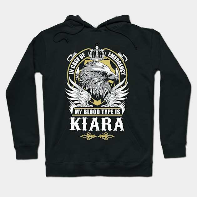 Kiara Name T Shirt - In Case Of Emergency My Blood Type Is Kiara Gift Item Hoodie by AlyssiaAntonio7529